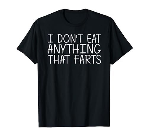 I DON'T EAT ANYTHING THAT FARTS Funny Vegetarian Gift Idea T-Shirt