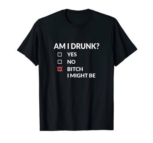 Am I Drunk? Bitch I Might Be Funny Drinking T-Shirt