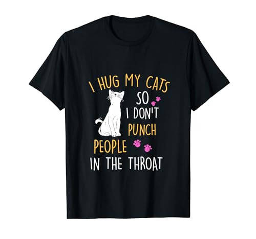Funny Cat I Hug My Cat So I Don't Punch People In The Throat T-Shirt