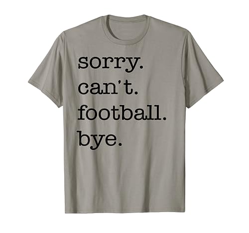 Sorry Can't Football Bye Funny Football Lover Gifts T-Shirt
