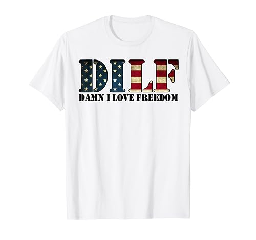 DILF Damn I Love Freedom Funny Patriotic USA Flag T-Shirt