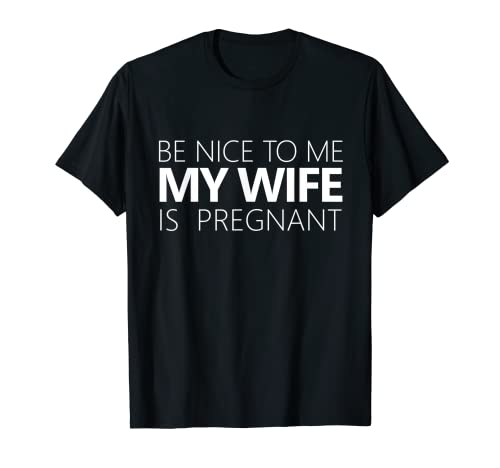 Be Nice To Me My Wife Is Pregnant Tee Cute Dad Gift