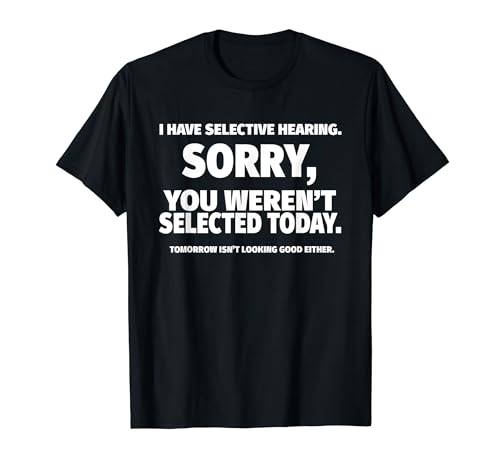I Have Selective Hearing, You Weren't Selected Short Sleeve T-Shirt,Black, Small