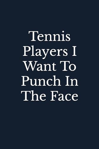 Tennis Players I Want To Punch In The Face: Tennis Player Notebook Journal (Funny Tennis Player Journal, Funny Tennis Player Notebook, Funny Coworker Notebook, Funny Coworker Journal)