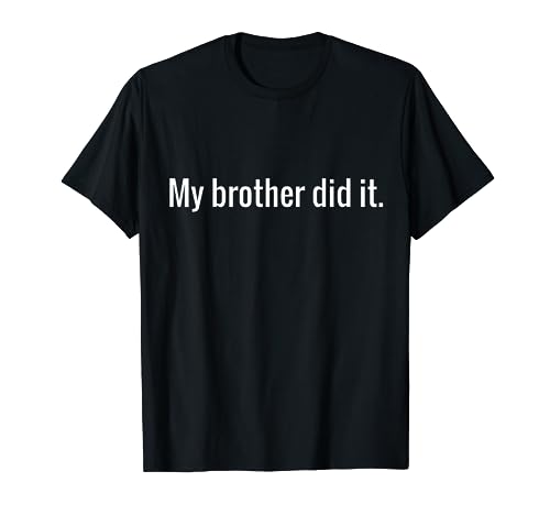 My Brother Did It Funny Sister Gift T-Shirt