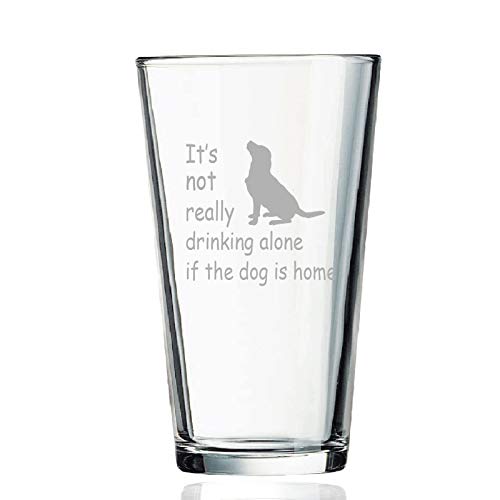 Dog Lover Gift, It’s Not Really Drink Alone If The Dog Is Home Beer Pint Glass, 15 Oz Funny Dog Lover Beer Glass for Her Him Friend Dog Lover Family, Funny Gift Idea for Christmas Birthday Daily Use