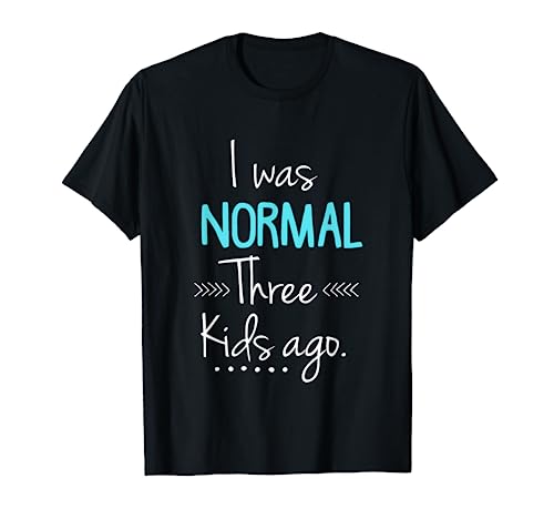 I Was Normal Three Kids Ago Shirt Funny New Mom Shirts Gift T-Shirt