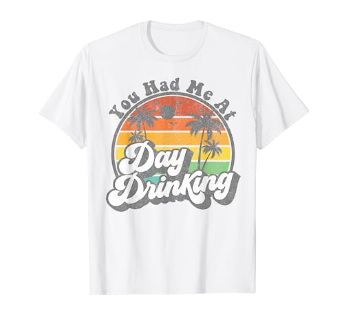 You Had Me At Day Drinking Funny Retro Beach Summer Gift T-Shirt