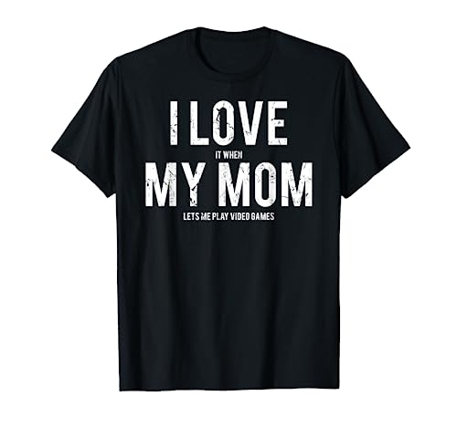 I love my mom T Shirt Funny sarcastic video games gift tee