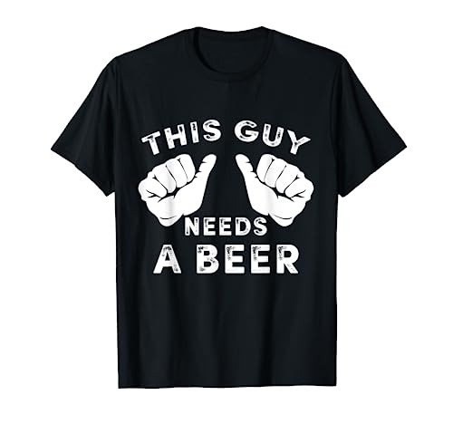 This Guy Needs A Beer T-Shirt - Funny Mens Drinking Gift Tee