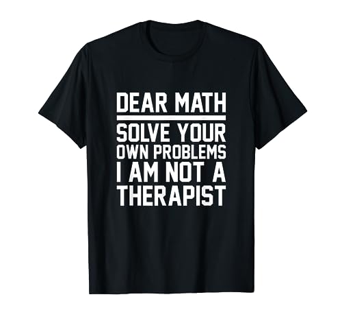 Dear Math Solve Your Own Problems Funny Sarcastic T Shirt