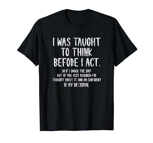 I Was Taught To Think Before I Act Funny Sarcasm Sarcastic T-Shirt