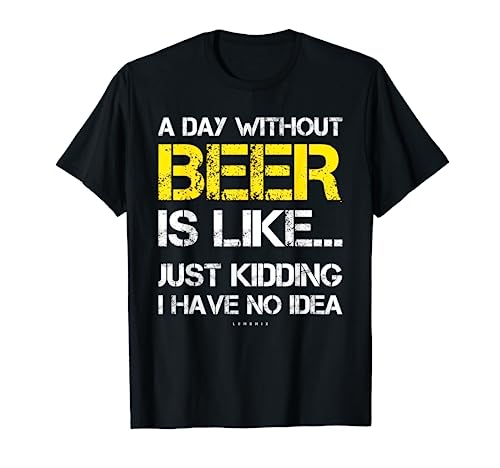 A Day Without Beer - Funny Beer Lover Gift Tee Shirts T-Shirt