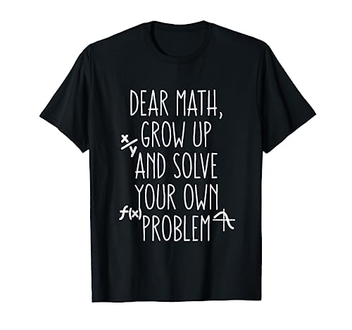 Dear Math Grow Up And Solve Your Own Problems Teens Trendy T-Shirt