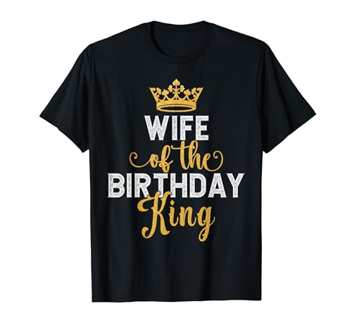 Wife Of The Birthday King Couples Matching Husband Birthday T-Shirt