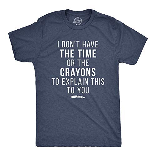 Crazy Dog Mens I Don't Have The Time Or The Crayons to Explain This to You T Shirt Funny Sarcastic Humor Offensive Joke Tee for Guys Heather Navy XL