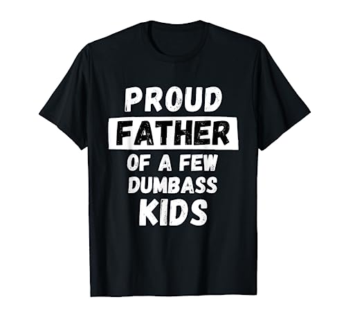Proud Father Of A Few Kids - Funny Daddy & Dad Joke Gift T-Shirt