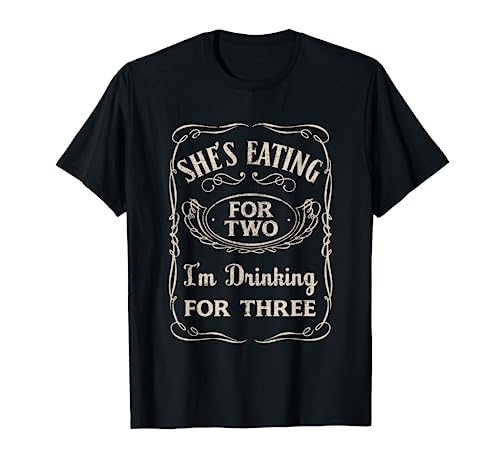 Shes Eating For Two Im Drinking For Three T-Shirt T-Shirt