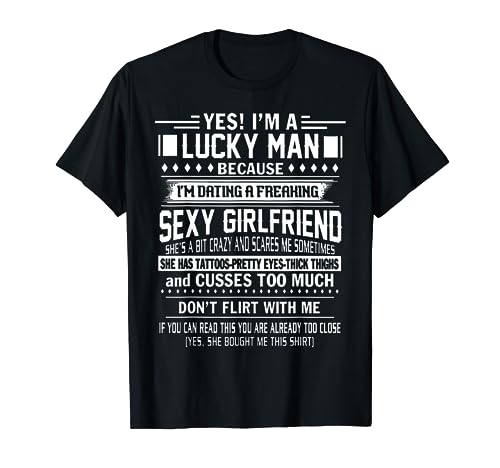 I'm a Lucky man because dating a freaking Sexy Girlfriend T-Shirt