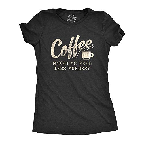 Womens Coffee Makes Me Feel Less Murdery T Shirt Funny Sarcastic Caffeine Funny Womens T Shirts Sarcastic T Shirt for Women Funny Coffee T Shirt Women's Black L