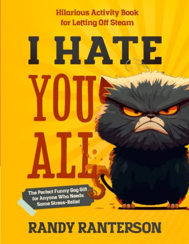 I Hate You All: Hilarious Activity Book for Letting Off Steam (The Perfect Funny Gag Gift for Anyone Who Needs Some Stress-Relief)