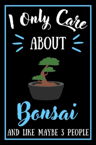 I Only Care About Bonsai And Like Maybe 3 People Sketchbook: Funny Gag Gifts For Bonsai Lovers | Bonsai Sketching Book For Men Women Girls & Boys | ... Valentines Day Gift | 6 x 9 inches ,110 pages