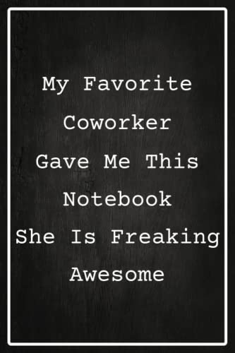 My Favorite Coworker Gave Me This Notebook She Is Freaking Awesome: Blank Lined Coworker Notebook & Journal | Funny Gifts for Coworker Office Boss ... for Office Workers | Funny Office Journals.