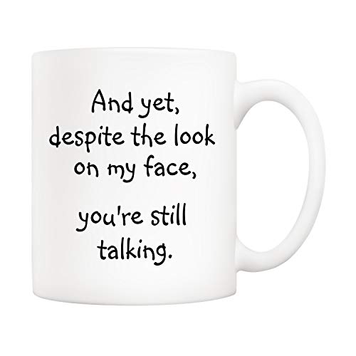 5Aup Christmas Gifts Funny Quote Coffee Mug for Friend Co-worker, And Yet, Despite the Look on My Face, You're Still Talking Novelty Cups 11Oz, Unique Birthday and Holiday Gifts