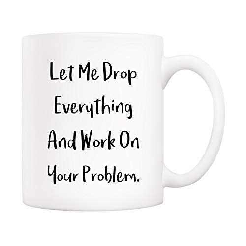 5Aup Funny Quote Coffee Mug Christmas Gifts, Let Me Drop Everything And Work On Your Problem Cups, Birthday Gift Ideas for Mom Dad Wife Husband Coworker Boss Friend 11 Oz