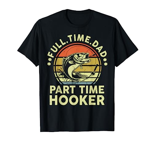 Funny Bass Fish Dad Part Time Hooker Father Day Gift Fishing T-Shirt