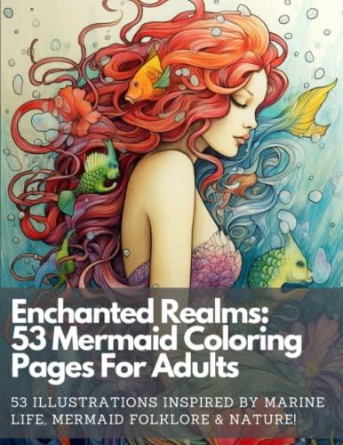 Enchanted Realms: Magical Mermaid Coloring Pages For Adults: 53 Coloring Pages for Stress Relief and Mindfulness for All Skill Levels, Featuring ... (Enchanted Realms Adult Coloring Books)