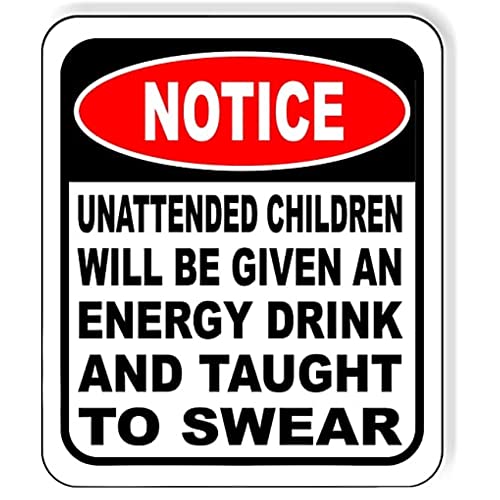 Unattended Children Will Be Given An Energy Drink and Taught to Swear Sign - Funny Room Decor for Home Bar & Man Cave, Metal Wall Art, Wall Decor - Aluminum Composite Indoor Outdoor Signs - 8.5' x 10'