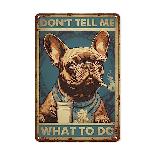 Vintage Don't Tell Me What to Do Metal Tin Sign - Retro French Bulldog Dog Tin Plate Decor Decor for Home Bedrooms Kitchen Bars Pubs Garages Gardens Patios Porches - 8x12 Inch