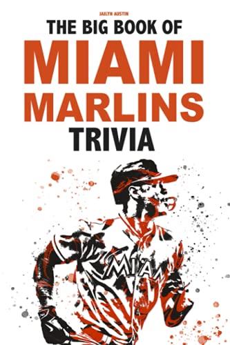 The Big Book Of The Miami Marlins Trivia: A Captivating Book Can Help You Not Only Relax But Also Get More Information About The Miami Marlins.