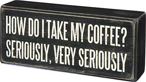 Primitives by Kathy How Do I Take My Coffee? Seriously, Very Seriously Home Décor Sign