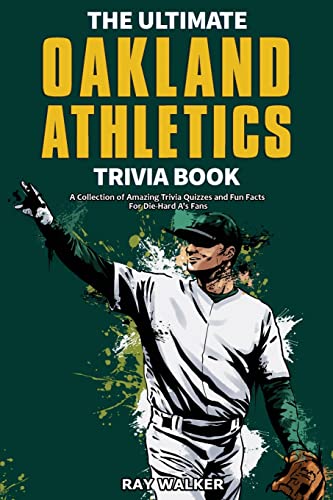 The Ultimate Oakland Athletics Trivia Book: A Collection of Amazing Trivia Quizzes and Fun Facts for Die-Hard A's Fans!