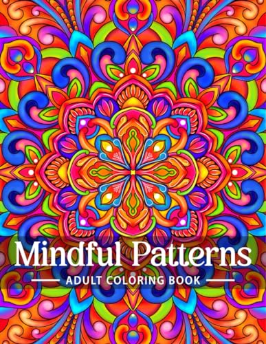 Mindful Patterns Coloring Book for Adults: An Easy and Relieving Amazing Coloring Pages Prints for Stress Relief & Relaxation Drawings by Mandala Style Patterns Decorations to Color