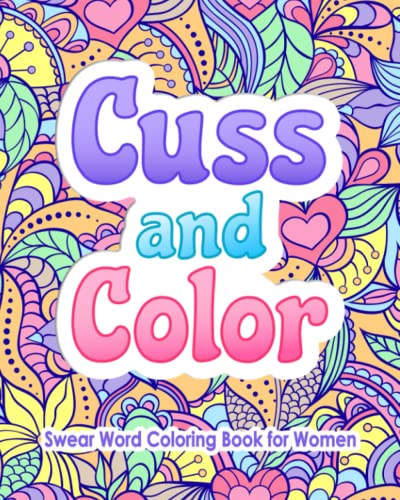 Swear Word Coloring Book for Women: Cuss and Color: Funny Offensive Cursing, Easy Mandalas, Flowers and No Bleed Profanity Patterns for Hilarious, ... (Swear Word Coloring Books for Women)