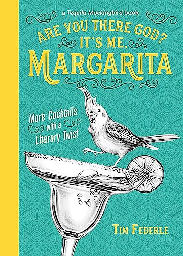 Are You There God? It's Me, Margarita: More Cocktails with a Literary Twist (A Tequila Mockingbird Book)